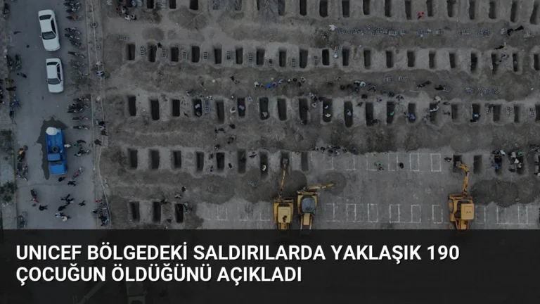 UNICEF bölgedeki saldırılarda yaklaşık 190 çocuğun öldüğünü açıkladı