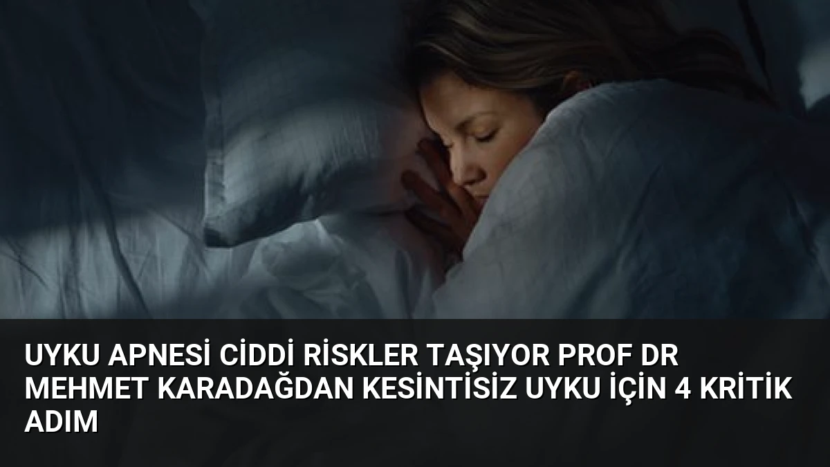 Uyku Apnesi Ciddi Riskler Taşıyor Prof Dr Mehmet Karadağdan Kesintisiz Uyku İçin 4 Kritik Adım