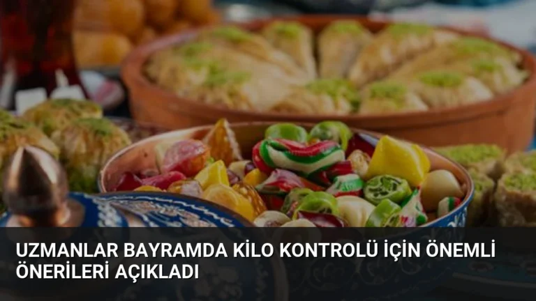 Uzmanlar Bayramda Kilo Kontrolü İçin Önemli Önerileri Açıkladı