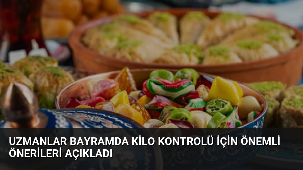 Uzmanlar Bayramda Kilo Kontrolü İçin Önemli Önerileri Açıkladı