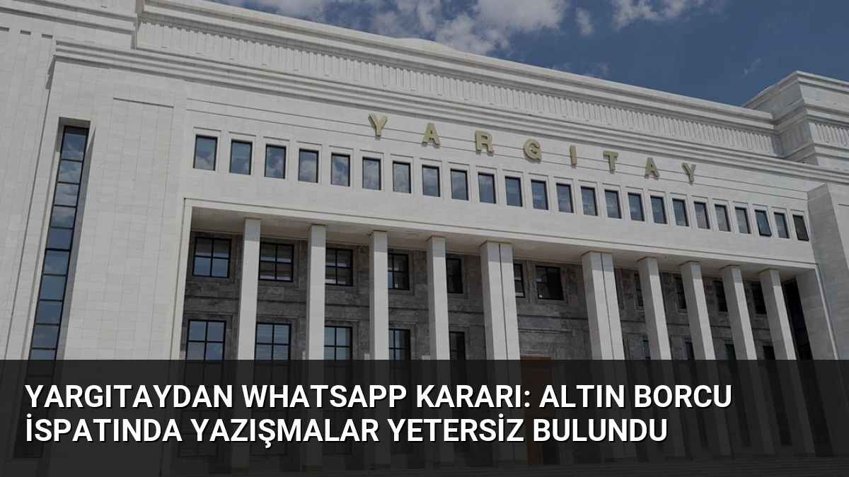 Yargıtaydan WhatsApp Kararı: Altın Borcu İspatında Yazışmalar Yetersiz Bulundu