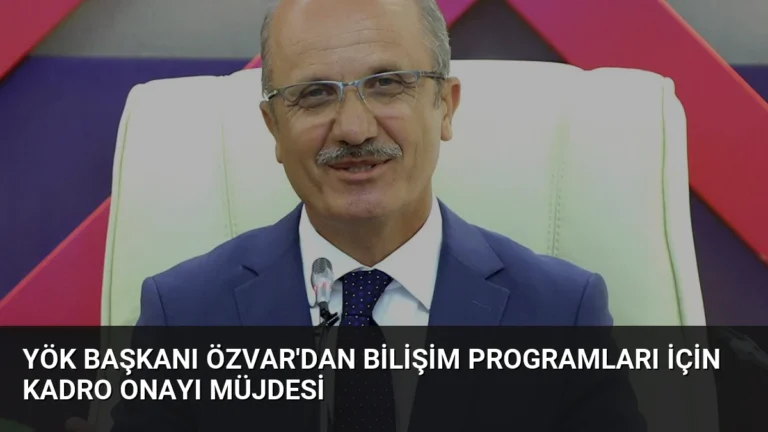 YÖK Başkanı Özvar’dan Bilişim Programları İçin Kadro Onayı Müjdesi