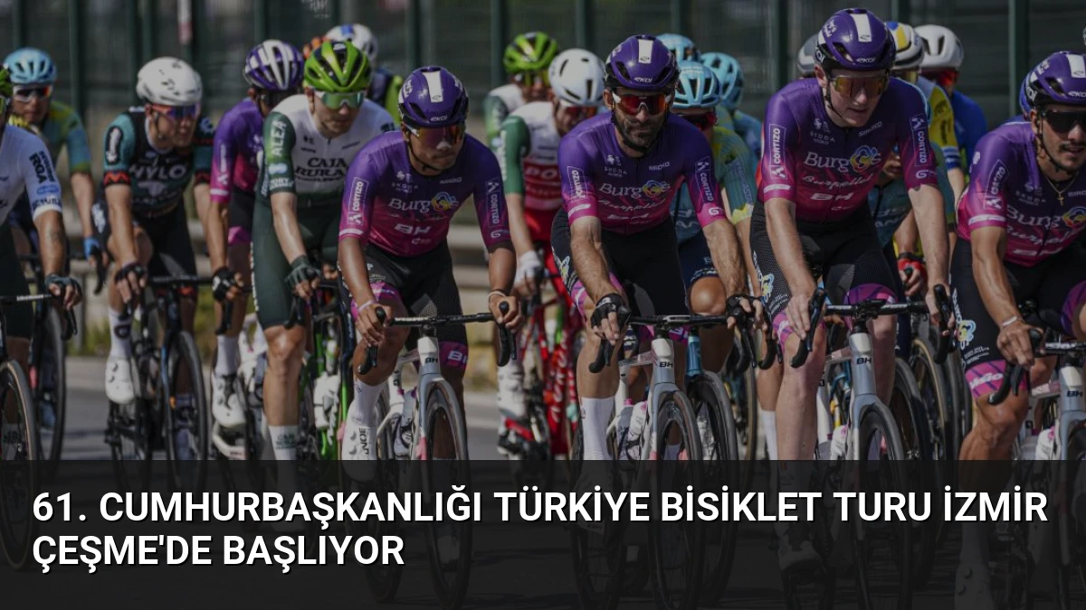 61. Cumhurbaşkanlığı Türkiye Bisiklet Turu İzmir Çeşme’de Başlıyor