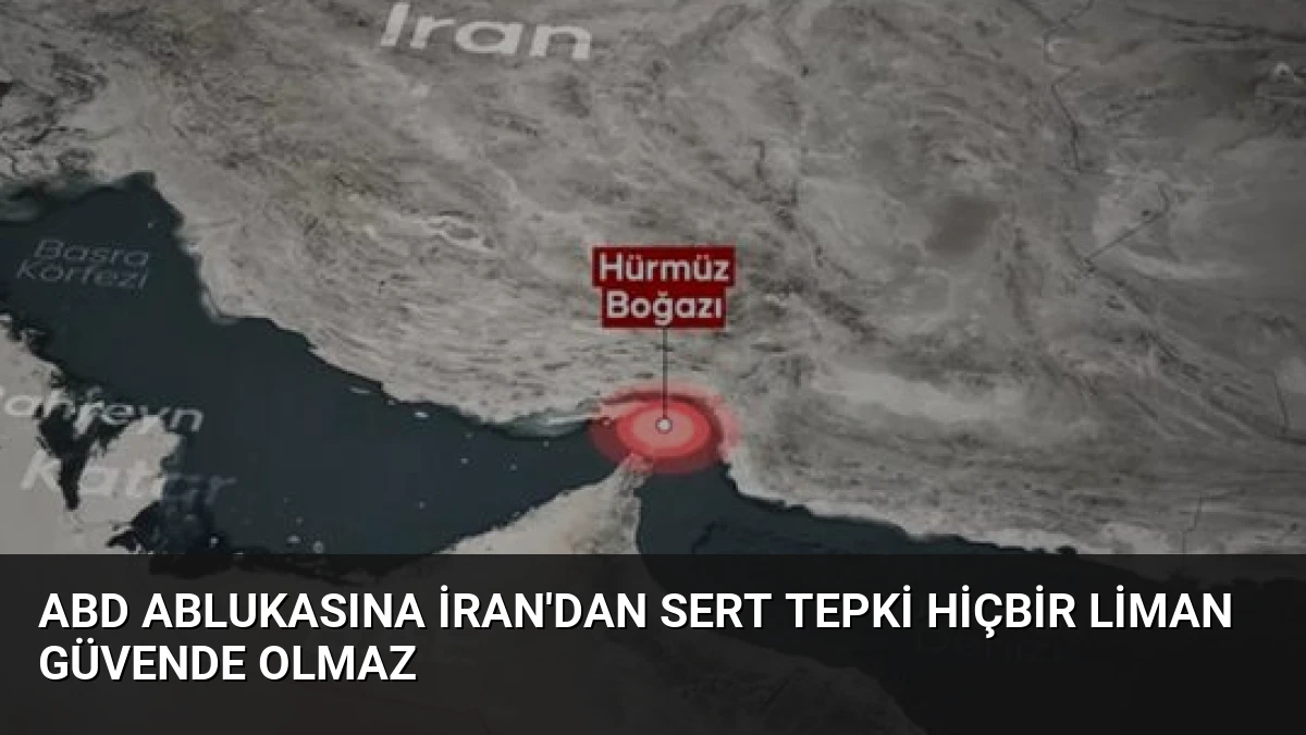 ABD Ablukasına İran’dan Sert Tepki Hiçbir Liman Güvende Olmaz