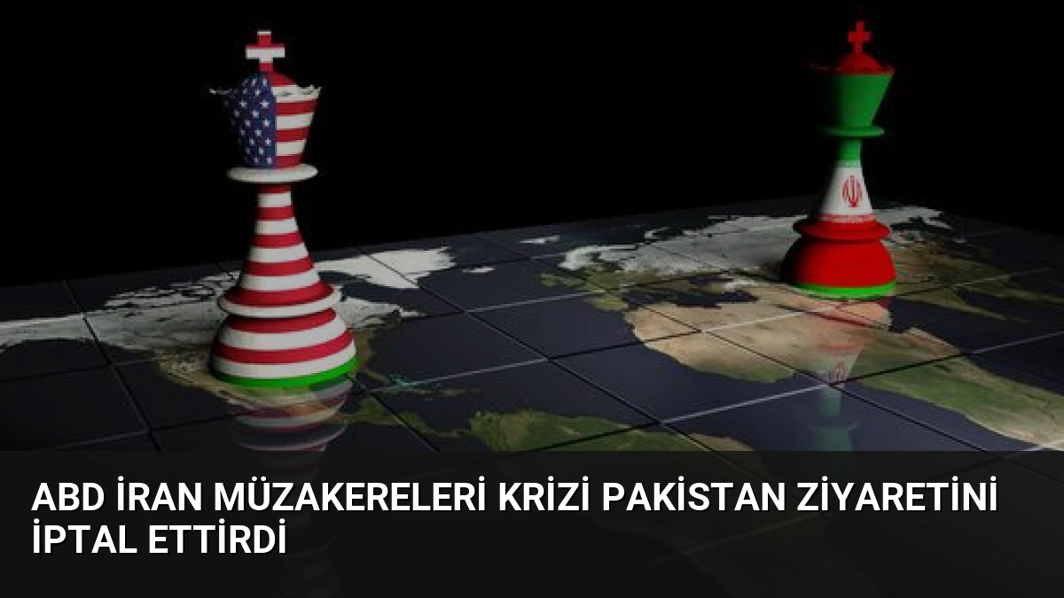 ABD İran Müzakereleri Krizi Pakistan Ziyaretini İptal Ettirdi