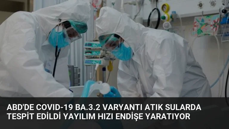 ABD’de COVID-19 BA.3.2 Varyantı Atık Sularda Tespit Edildi Yayılım Hızı Endişe Yaratıyor