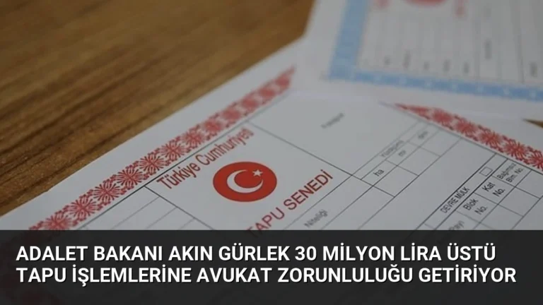 Adalet Bakanı Akın Gürlek 30 Milyon Lira Üstü Tapu İşlemlerine Avukat Zorunluluğu Getiriyor