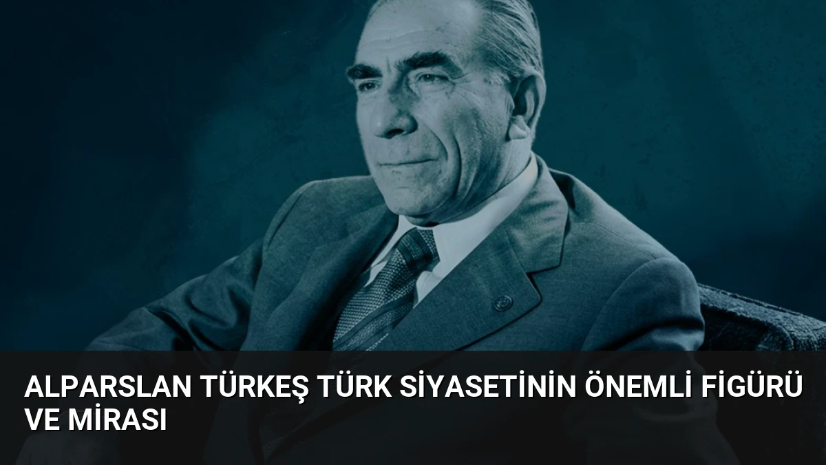 Alparslan Türkeş Türk Siyasetinin Önemli Figürü ve Mirası