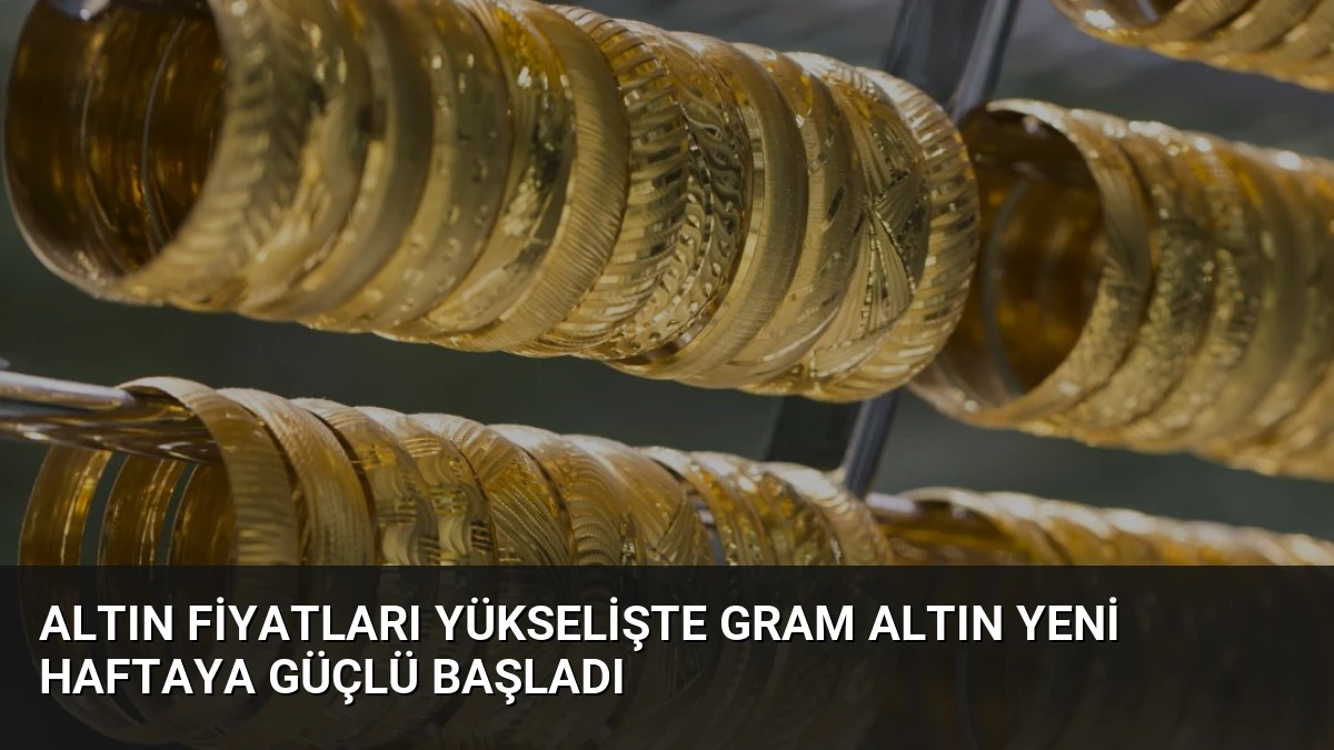 Altın Fiyatları Yükselişte Gram Altın Yeni Haftaya Güçlü Başladı