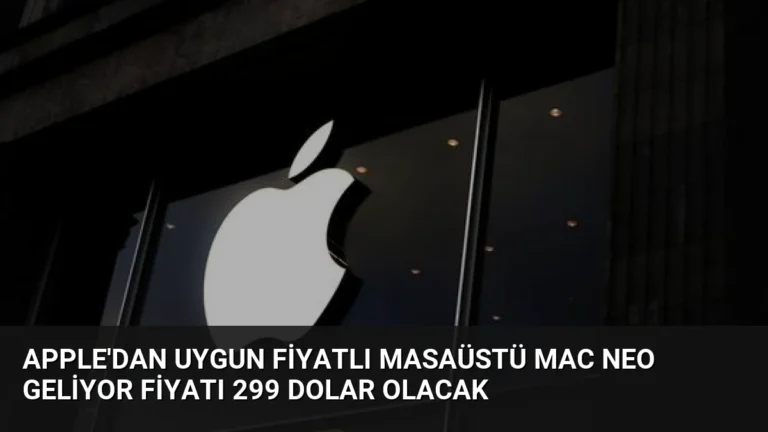 Apple’dan Uygun Fiyatlı Masaüstü Mac Neo Geliyor Fiyatı 299 Dolar Olacak