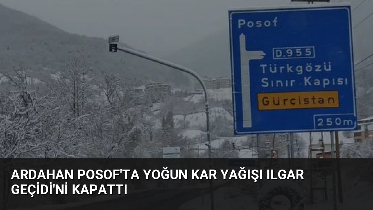 Ardahan Posof’ta Yoğun Kar Yağışı Ilgar Geçidi’ni Kapattı