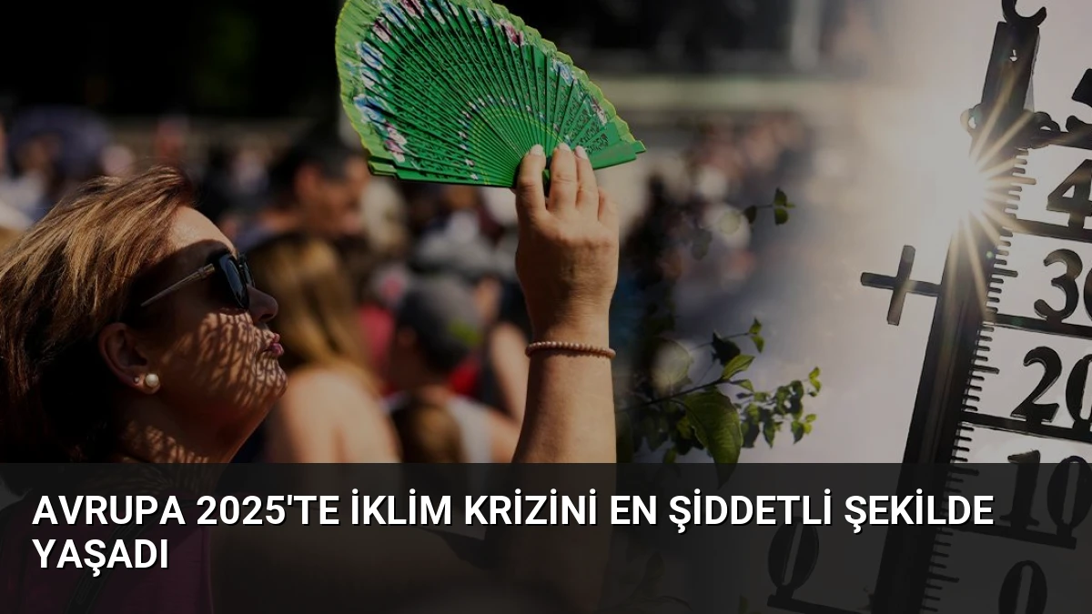 Avrupa 2025’te İklim Krizini En Şiddetli Şekilde Yaşadı