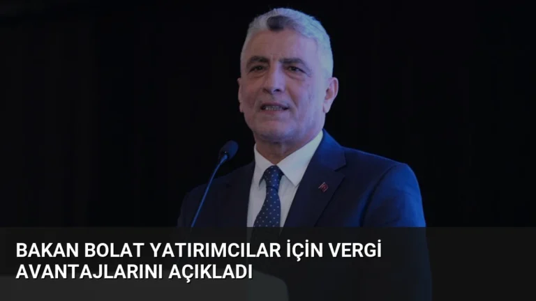 Bakan Bolat Yatırımcılar İçin Vergi Avantajlarını Açıkladı