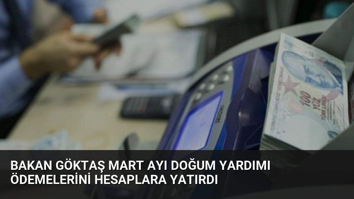 Bakan Göktaş Mart Ayı Doğum Yardımı Ödemelerini Hesaplara Yatırdı