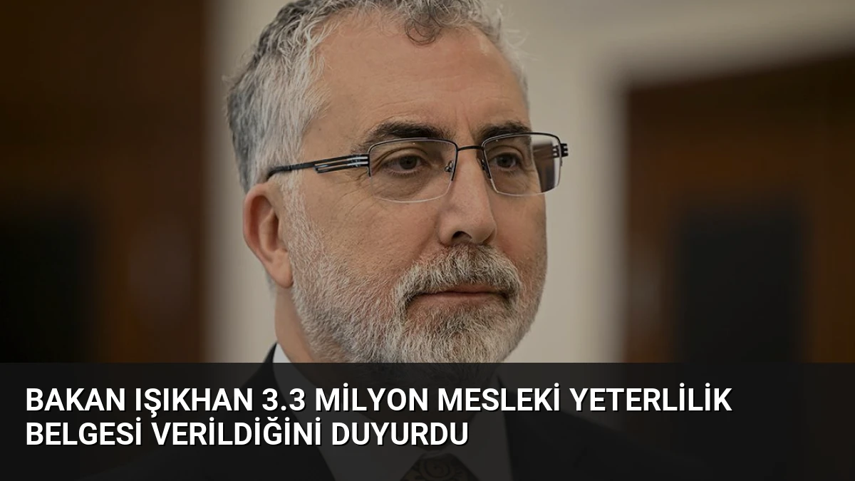 Bakan Işıkhan 3.3 Milyon Mesleki Yeterlilik Belgesi Verildiğini Duyurdu