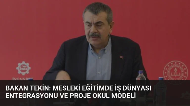 Bakan Tekin: Mesleki Eğitimde İş Dünyası Entegrasyonu ve Proje Okul Modeli