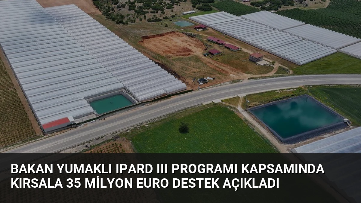Bakan Yumaklı IPARD III Programı Kapsamında Kırsala 35 Milyon Euro Destek Açıkladı