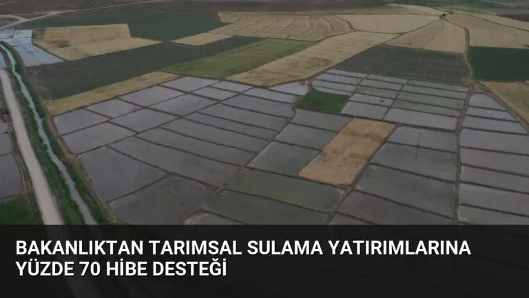 Bakanlıktan Tarımsal Sulama Yatırımlarına Yüzde 70 Hibe Desteği