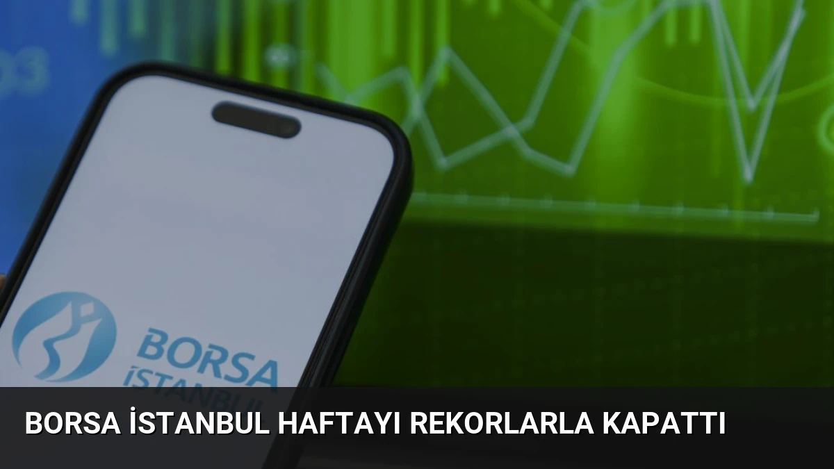 Borsa İstanbul Haftayı Rekorlarla Kapattı