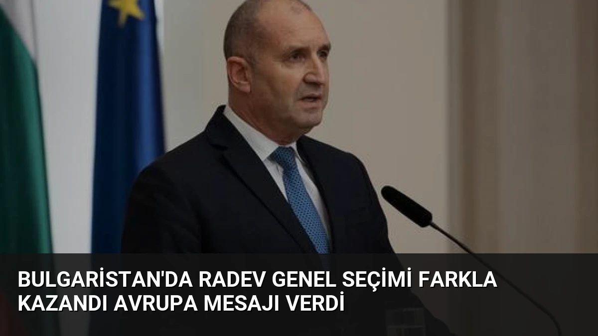 Bulgaristan’da Radev Genel Seçimi Farkla Kazandı Avrupa Mesajı Verdi