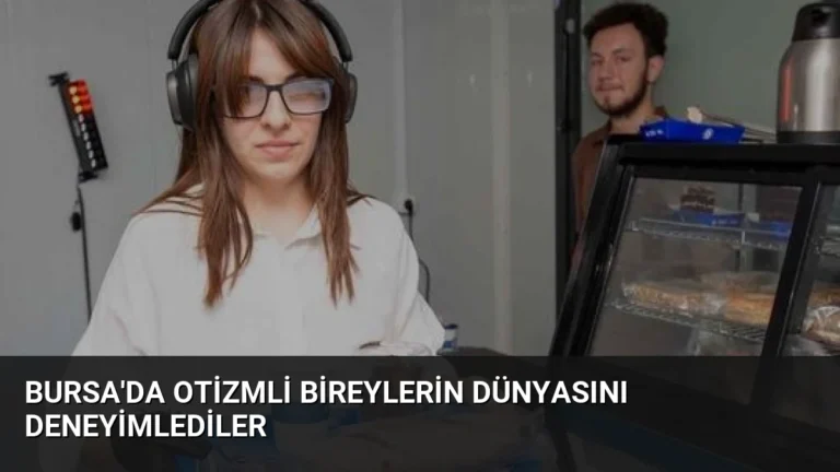 Bursa’da Otizmli Bireylerin Dünyasını Deneyimlediler