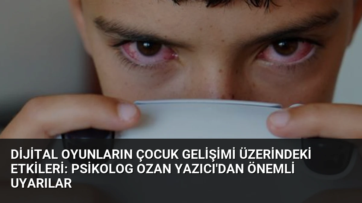 Dijital Oyunların Çocuk Gelişimi Üzerindeki Etkileri: Psikolog Ozan Yazıcı’dan Önemli Uyarılar