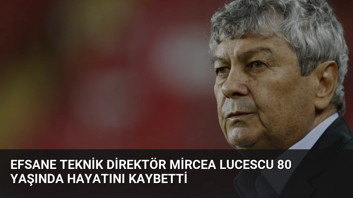 Efsane Teknik Direktör Mircea Lucescu 80 Yaşında Hayatını Kaybetti
