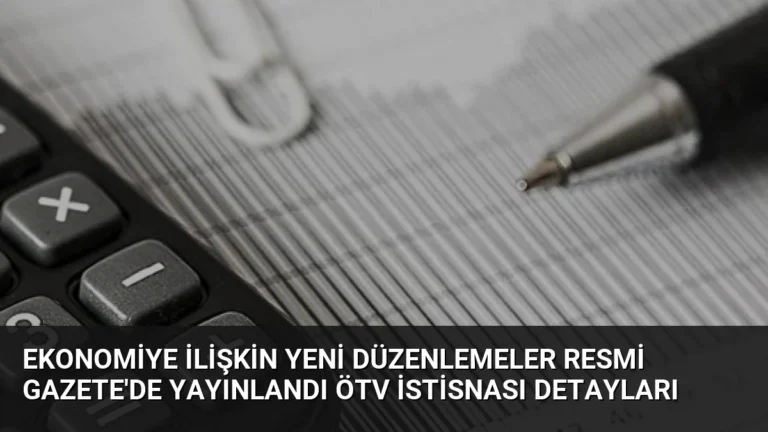 Ekonomiye İlişkin Yeni Düzenlemeler Resmi Gazete’de Yayınlandı ÖTV İstisnası Detayları