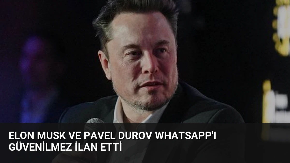 Elon Musk ve Pavel Durov WhatsApp’ı Güvenilmez İlan Etti