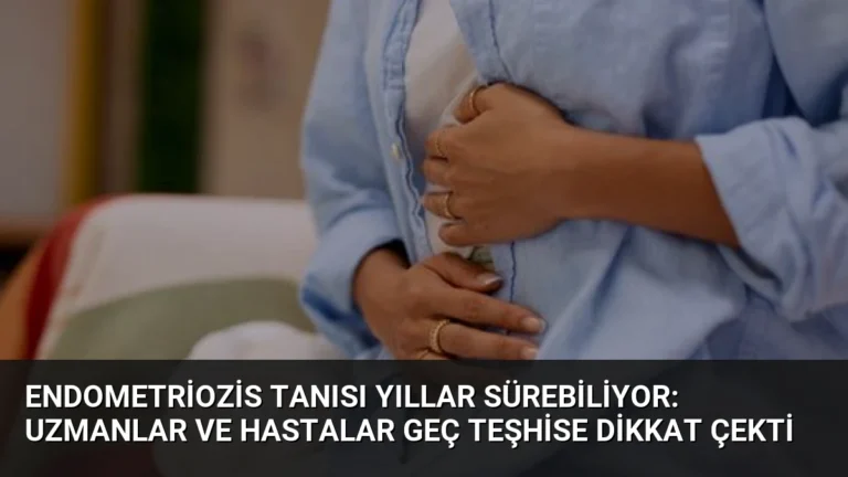 Endometriozis Tanısı Yıllar Sürebiliyor: Uzmanlar ve Hastalar Geç Teşhise Dikkat Çekti