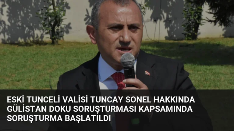 Eski Tunceli Valisi Tuncay Sonel Hakkında Gülistan Doku Soruşturması Kapsamında Soruşturma Başlatıldı
