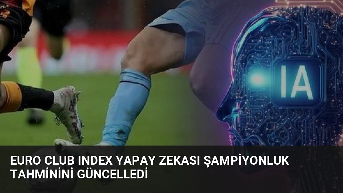 Euro Club Index Yapay Zekası Şampiyonluk Tahminini Güncelledi