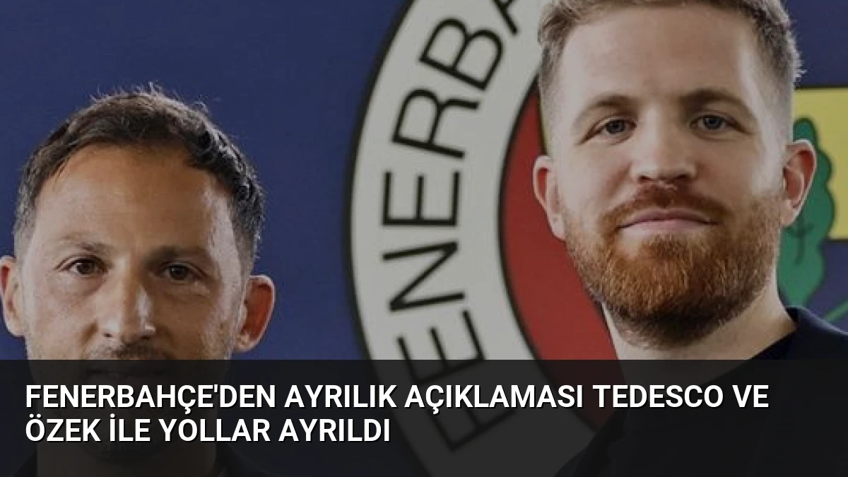 Fenerbahçe’den Ayrılık Açıklaması Tedesco ve Özek ile Yollar Ayrıldı