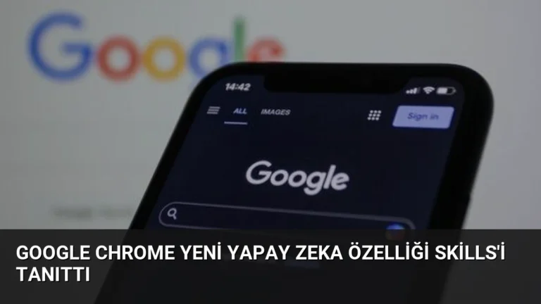 Google Chrome Yeni Yapay Zeka Özelliği Skills’i Tanıttı