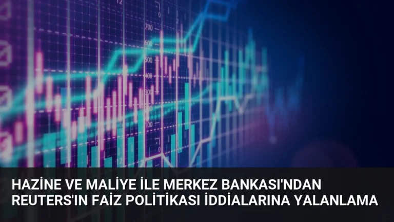 Hazine ve Maliye ile Merkez Bankası’ndan Reuters’ın Faiz Politikası İddialarına Yalanlama