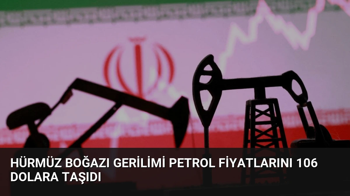 Hürmüz Boğazı Gerilimi Petrol Fiyatlarını 106 Dolara Taşıdı