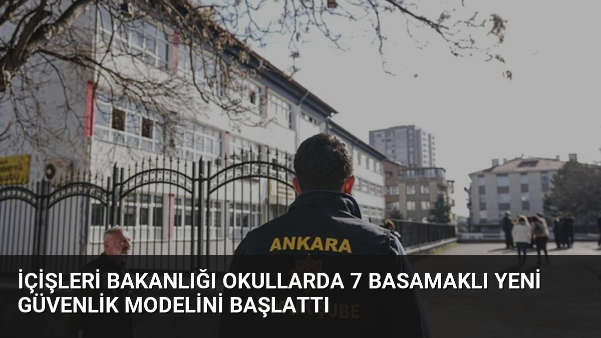 İçişleri Bakanlığı Okullarda 7 Basamaklı Yeni Güvenlik Modelini Başlattı