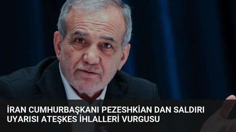 İran Cumhurbaşkanı Pezeshkian dan Saldırı Uyarısı Ateşkes İhlalleri Vurgusu