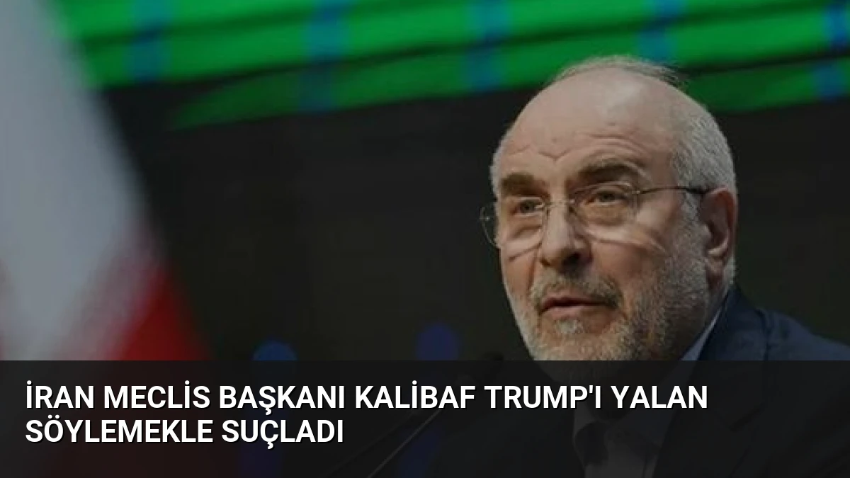 İran Meclis Başkanı Kalibaf Trump’ı Yalan Söylemekle Suçladı