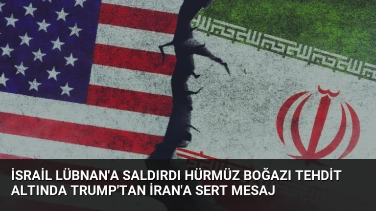 İsrail Lübnan’a Saldırdı Hürmüz Boğazı Tehdit Altında Trump’tan İran’a Sert Mesaj