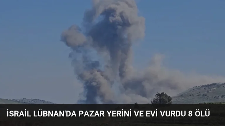 İsrail Lübnan’da Pazar Yerini ve Evi Vurdu 8 Ölü