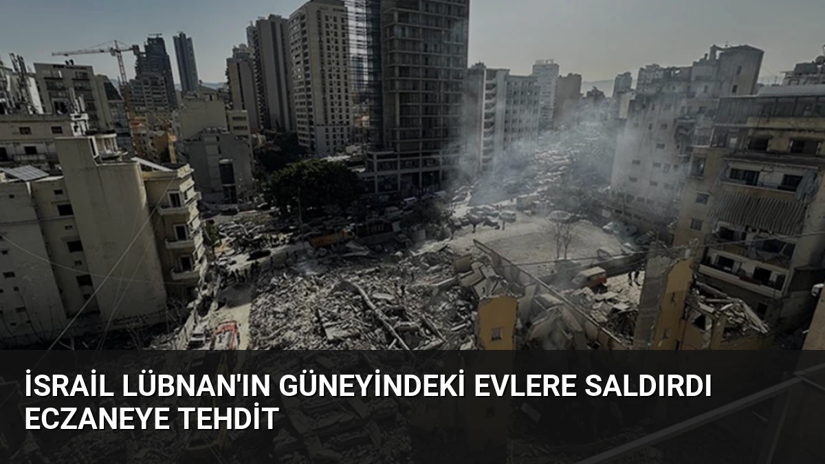 İsrail Lübnan’ın Güneyindeki Evlere Saldırdı Eczaneye Tehdit