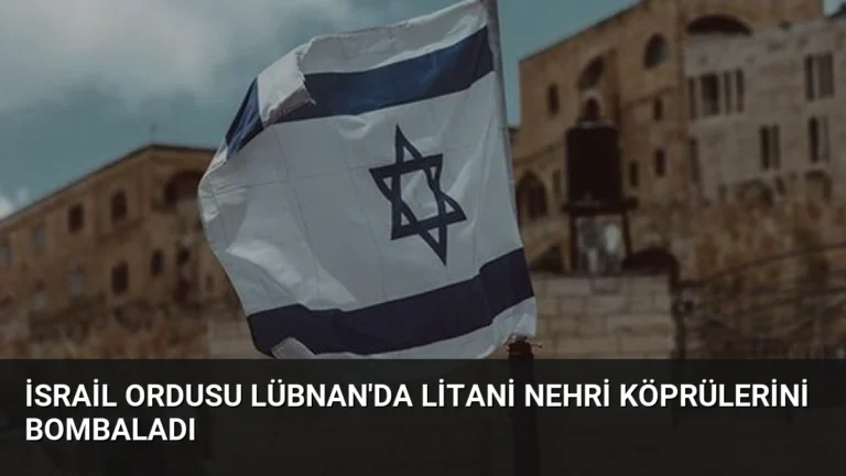 İsrail Ordusu Lübnan’da Litani Nehri Köprülerini Bombaladı
