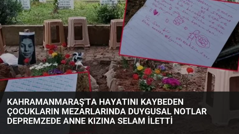 Kahramanmaraş’ta Hayatını Kaybeden Çocukların Mezarlarında Duygusal Notlar Depremzede Anne Kızına Selam İletti