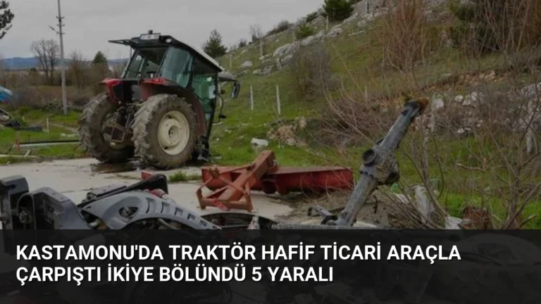 Kastamonu’da Traktör Hafif Ticari Araçla Çarpıştı İkiye Bölündü 5 Yaralı