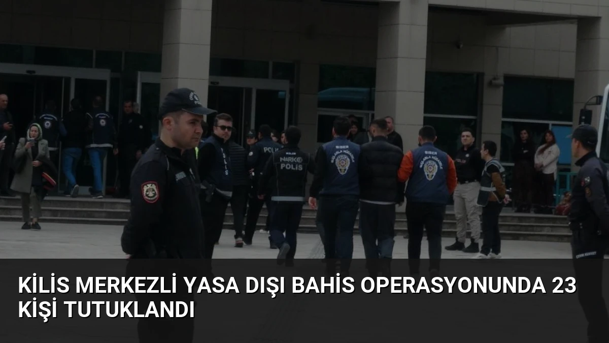 Kilis Merkezli Yasa Dışı Bahis Operasyonunda 23 Kişi Tutuklandı