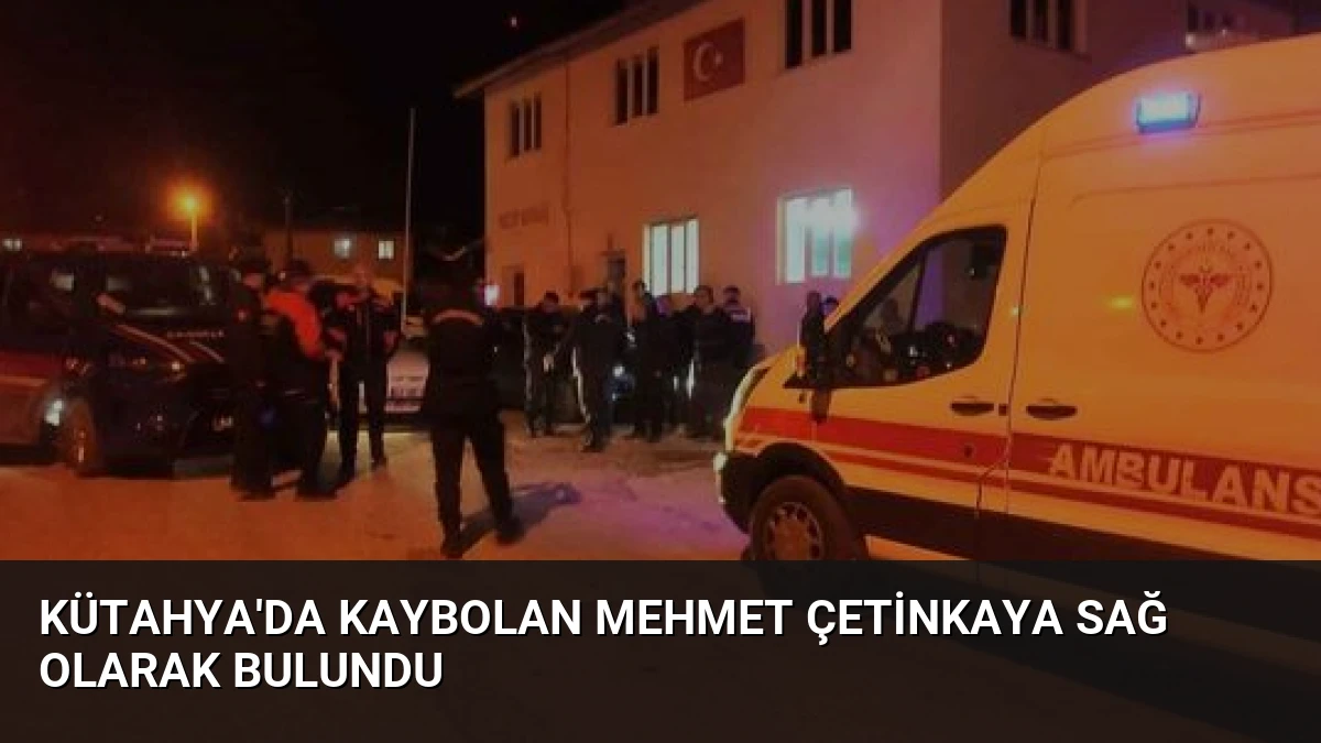 Kütahya’da Kaybolan Mehmet Çetinkaya Sağ Olarak Bulundu