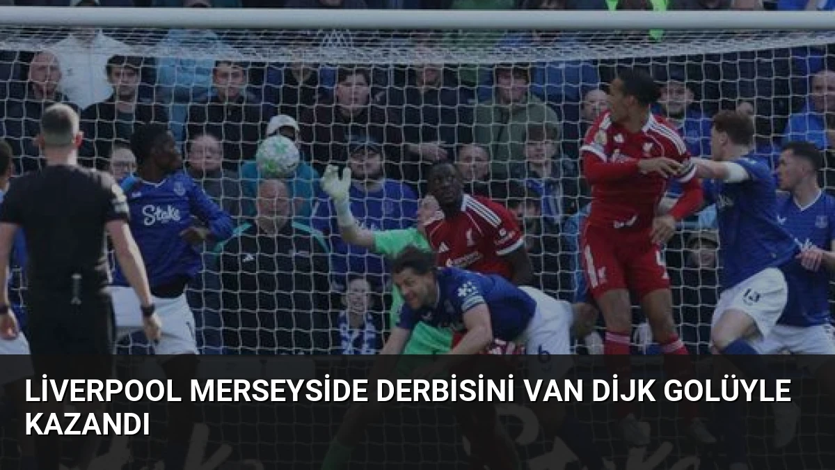 Liverpool Merseyside Derbisini Van Dijk Golüyle Kazandı