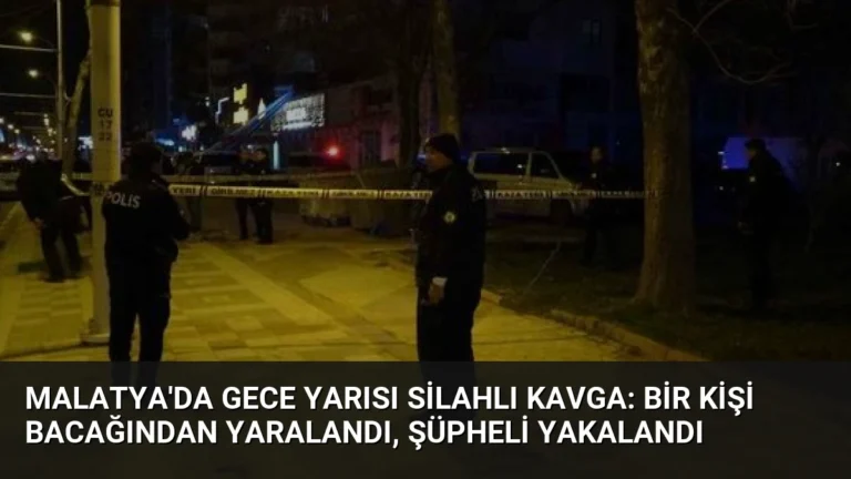 Malatya’da Gece Yarısı Silahlı Kavga: Bir Kişi Bacağından Yaralandı, Şüpheli Yakalandı