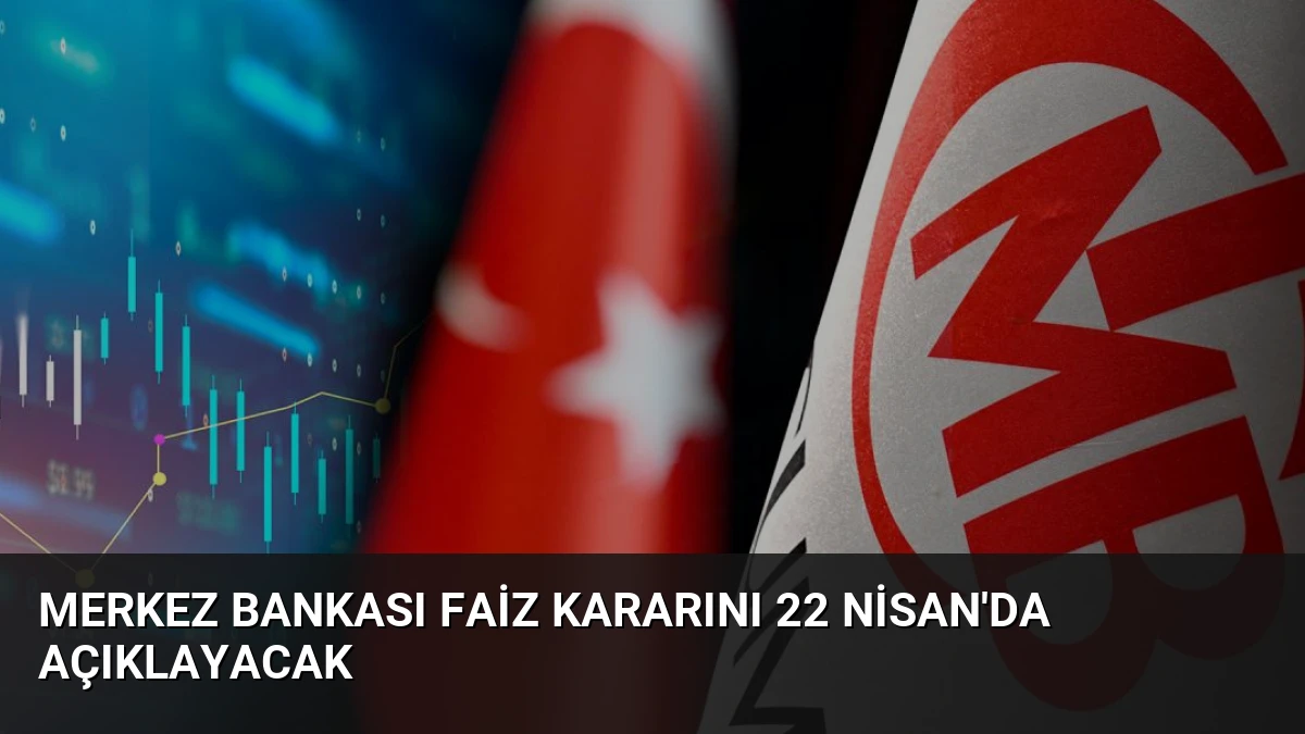 Merkez Bankası Faiz Kararını 22 Nisan’da Açıklayacak